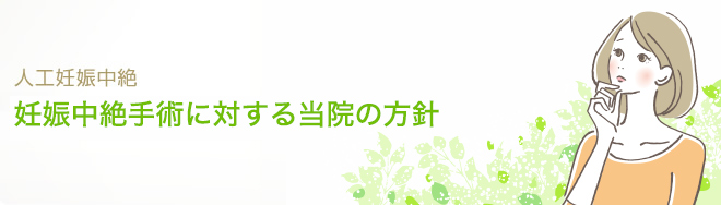 人工妊娠中絶 妊娠中絶手術に対する当院の方針